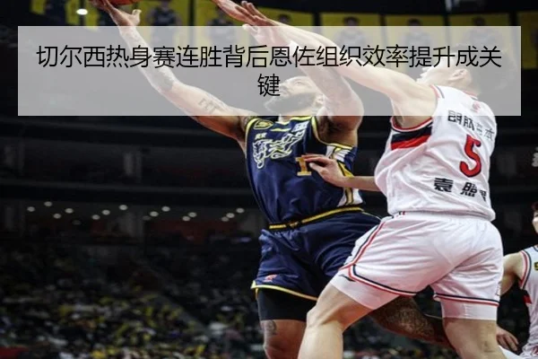 切尔西热身赛连胜背后恩佐组织效率提升成关键